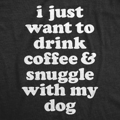 Womens I Just Want to Drink Coffee and Snuggle with My Dog Mom T Shirt Funny Tee - size: Small